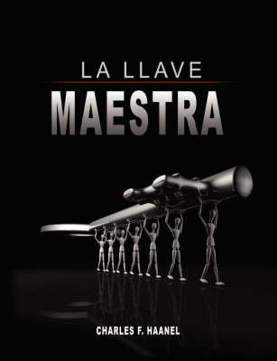 La Llave Maestra / The Master Key System by Charles F. Haanel - Charles F. Haanel