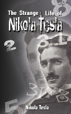 The Strange Life of Nikola Tesla - Nikola Tesla