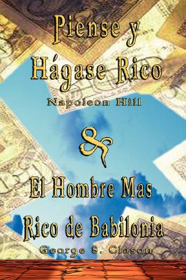 Piense y Hagase Rico by Napoleon Hill & El Hombre Mas Rico de Babilonia by George S. Clason - Napoleon Hill