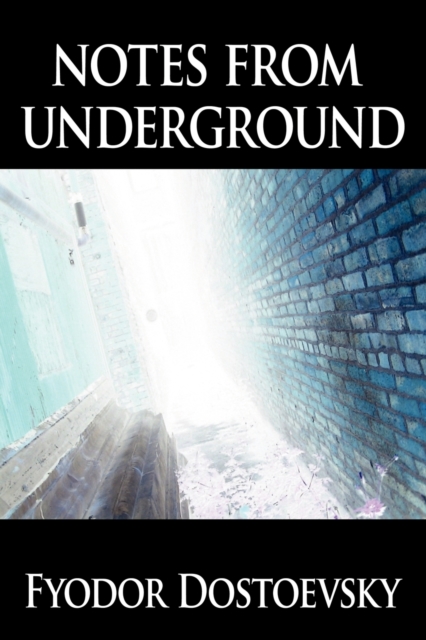 Notes from Underground - Fyodor Mikhailovich Dostoevsky