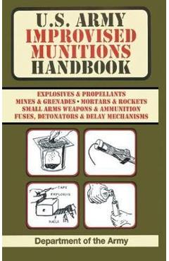 U.S. Army Improvised Munitions Handbook (US Army Survival) - Army