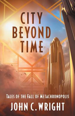 City Beyond Time: Tales of the Fall of Metachronopolis - John C. Wright