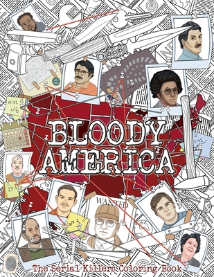 Bloody America: The Serial Killers Coloring Book. Full of Famous Murderers. For Adults Only. - Brian Berry