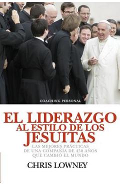 Poza produsului El Liderazgo Al Estilo de Los Jesuitas: Las mejores pr�cticas de una compa��a de 450 a�os que cambi� el mundo - Chris Lowney