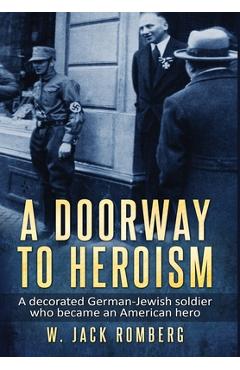 Coperta cărții 'A Doorway to Heroism: A decorated German-Jewish Soldier who became an American Hero - W. Jack Romberg'