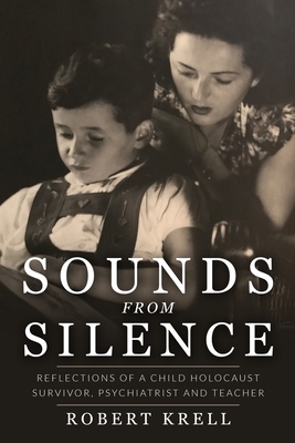 Sounds from Silence: Reflections of a Child Holocaust Survivor, Psychiatrist and Teacher - Robert Krell