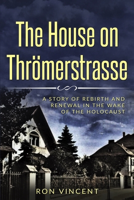 The House on Thr�merstrasse: A Story of Rebirth and Renewal in the Wake of the Holocaust - Ron Vincent