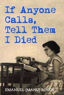 If Anyone Calls, Tell Them I Died: A Memoir - Emanuel (manu) Rosen