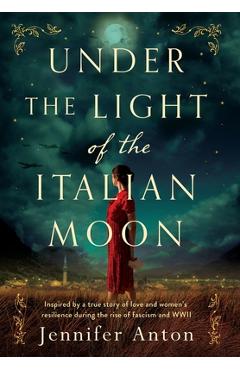 Poza produsului Under the Light of the Italian Moon: Inspired by a true story of love and women's resilience during the rise of fascism and WWII - Jennifer Anton