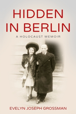 Hidden in Berlin: A Holocaust Memoir - Evelyn Joseph Grossman