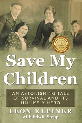 Save my Children: An Astonishing Tale of Survival and its Unlikely Hero - Leon Kleiner