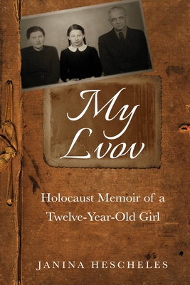 My Lvov: Holocaust Memoir of a Twelve-Year-Old Girl - Janina Hescheles