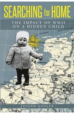 Coperta cărții 'Searching for Home: The Impact of WWII on a Hidden Child - Joseph Gosler'