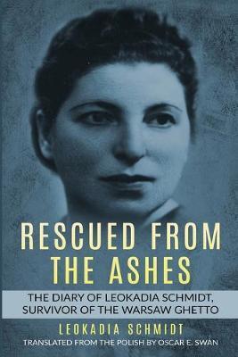 Rescued from the Ashes: The Diary of Leokadia Schmidt, Survivor of the Warsaw Ghetto - Leokadia Schmidt