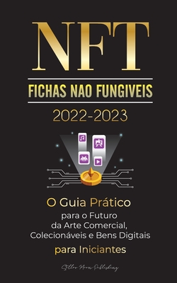 NFT (Fichas N�o Fung�veis) 2022-2023 - O Guia Pr�tico para o Futuro da Arte Comercial, Colecion�veis e Bens Digitais para Iniciantes (OpenSea, Rarible - Stellar Moon Publishing