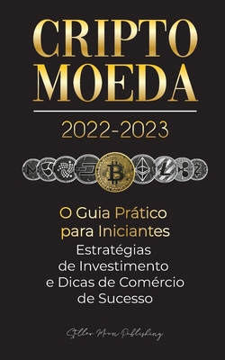Criptomoeda 2022-2023 - O Guia Pr�tico para Iniciantes - Estrat�gias de Investimento e Dicas de Negocia��o de Sucesso (Bitcoin, Ethereum, Ripple, Doge - Stellar Moon Publishing
