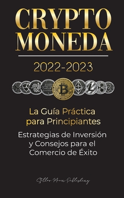 Criptomoneda 2022-2023 - La Gu�a Pr�ctica para Principiantes - Estrategias de Inversi�n y Consejos para el Comercio de �xito (Bitcoin, Ethereum, Rippl - Stellar Moon Publishing