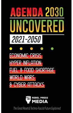 Poza produsului Agenda 2030 Uncovered (2021-2050): Economic Crisis, Hyperinflation, Fuel and Food Shortage, World Wars and Cyber Attacks (The Great Reset & Techno-Fas - Rebel Press Media