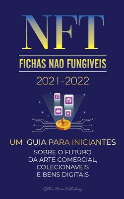 NFT (Fichas N�o Fung�veis) 2021-2022: Um Guia para Iniciantes Sobre o Futuro da Arte Comercial, Colecion�veis e Bens Digitais (OpenSea, Rarible, Crypt - Stellar Moon Publishing