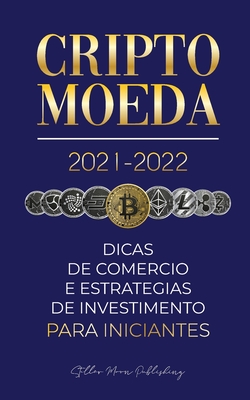 Criptomoeda 2021-2022: Dicas de Com�rcio e Estrat�gias de Investimento para Iniciantes (Bitcoin, Ethereum, Ripple, Doge, Cardano, Shiba, Safe - Stellar Moon Publishing
