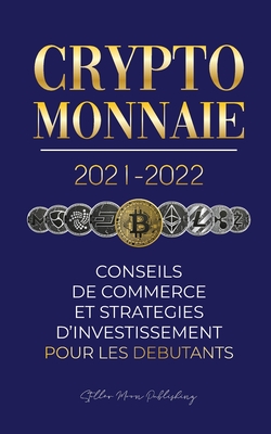 Crypto-monnaie 2021-2022: Conseils du Commerce et Strat�gies d'Investissement pour les D�butants (Bitcoin, Ethereum, Ripple, Doge, Cardano, Shib - Stellar Moon Publishing
