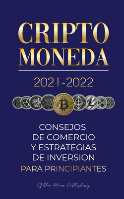 Criptomoneda 2021-2022: Consejos de Comercio y Estrategias de Inversi�n para Principiantes (Bitcoin, Ethereum, Ripple, Doge, Cardano, Shiba, S - Stellar Moon Publishing