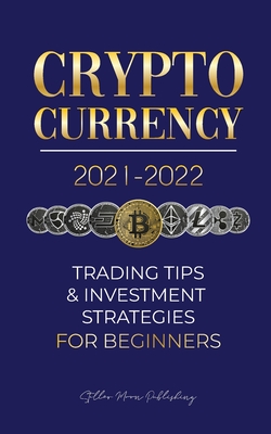 Cryptocurrency 2021-2022: Trading Tips & Investment Strategies for Beginners (Bitcoin, Ethereum, Ripple, Doge Coin, Cardano, Shiba, Safemoon, Bi - Stellar Moon Publishing