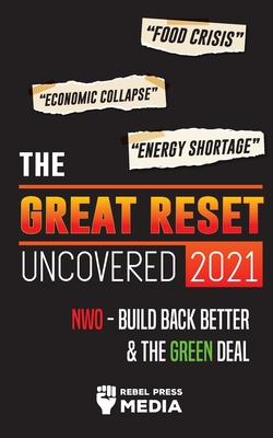 The Great Reset Uncovered 2021: Food Crisis, Economic Collapse & Energy Shortage; NWO - Build Back Better & The Green Deal - Rebel Press Media