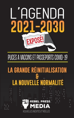 L'Agenda 2021-2030 Expos� !: Puces � Vaccins et Passeports COVID-19, la Grande R�initialisation et la Nouvelle Normalit�; Nouvelles In�dites et R�e - Rebel Press Media