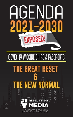 Agenda 2021-2030 Exposed: Vaccine Chips & Passports, The Great reset & The New Normal; Unreported & Real News - Rebel Press Media