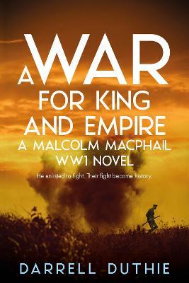 A War for King and Empire: A Malcolm MacPhail WW1 novel - Darrell Duthie