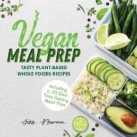 Vegan Meal Prep: Tasty Plant-Based Whole Foods Recipes (Including a 30-Day Time-Saving Meal Plan), 2nd Edition - Jules Neumann