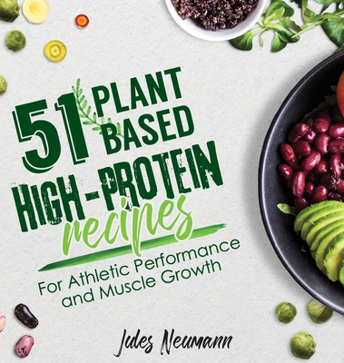 51 Plant-Based High-Protein Recipes: For Athletic Performance and Muscle Growth - Jules Neumann