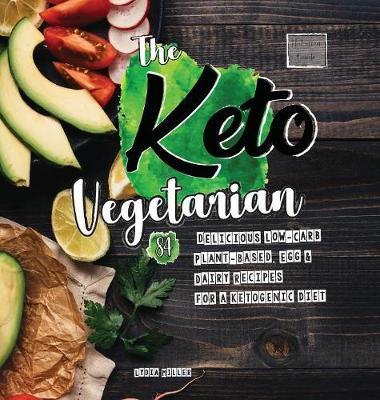 Coperta cărții 'The Keto Vegetarian: 84 Delicious Low-Carb Plant-Based, Egg & Dairy Recipes For A Ketogenic Diet (Nutrition Guide), 2nd'
