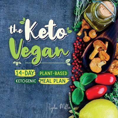 The Keto Vegan: 14-Day Plant-Based Ketogenic Meal Plan - Lydia Miller
