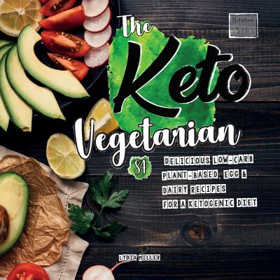 The Keto Vegetarian: 84 Delicious Low-Carb Plant-Based, Egg & Dairy Recipes For A Ketogenic Diet (Nutrition Guide) - Lydia Miller