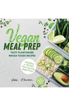 Coperta cărții 'Vegan Meal Prep: Tasty Plant-Based Whole Foods Recipes (Including a 30-Day Time-Saving Meal Plan) - Jules Neumann'