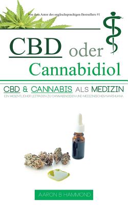 CBD oder Cannabidiol: CBD & Cannabis als Medizin: Ein wesentlicher Leitfaden zu Cannabinoiden und Medizinischem Marihuana - Aaron Hammond