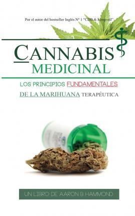 Cannabis Medicinal: Los principios Fundamentales de la marihuana terap�utica - Aaron Hammond