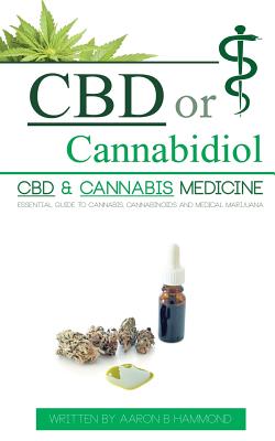 Coperta cărții 'CBD or Cannabidiol: CBD & Cannabis Medicine; Essential Guide to Cannabinoids and Medical Marijuana - Aaron Hammond'