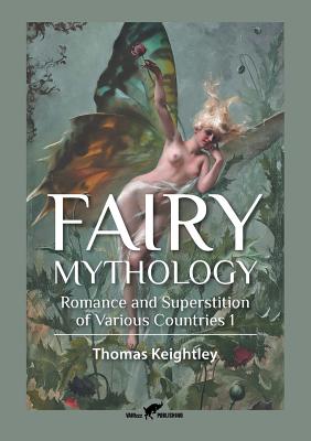 Fairy Mythology 1: Romance and Superstition of Various Countries - Thomas Keightley