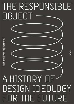 The Responsible Object: A History of Design Ideology for the Future - Marjanne Van Helvert