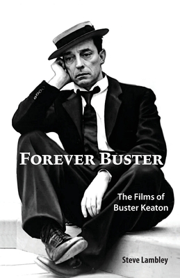 Forever Buster: The Films of Buster Keaton - Steve Lambley