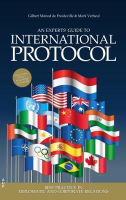 An Experts' Guide to International Protocol: Best Practice in Diplomatic and Corporate Relations - Gilbert Monod De Froideville