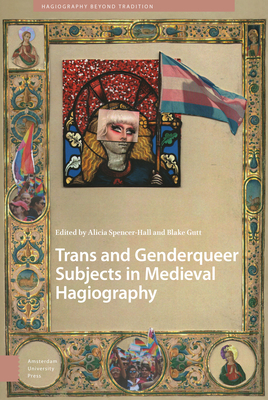 Trans and Genderqueer Subjects in Medieval Hagiography - Alicia Spencer-hall