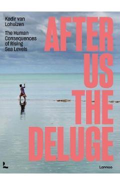 Coperta cărții 'After Us the Deluge: The Human Consequences of Rising Sea Levels - Kadir Van Lohuizen'