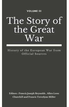 Coperta cărții 'The Story of the Great War, Volume III (of VIII): History of the European War from Official Sources - Francis Joseph'