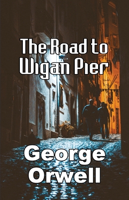 The Road to Wigan Pier - George Orwell