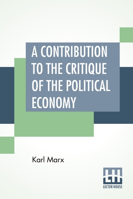 A Contribution To The Critique Of The Political Economy: Translated From The Second German Edition By N. I. Stone With An Appendix - Karl Marx