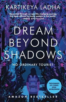 Dream Beyond Shadows: No Ordinary Tourist - Kartikeya Ladha